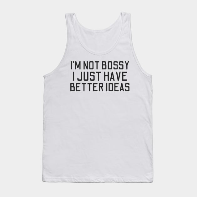 I'm Not Bossy I Just Have Better Ideas Tank Top by HandrisKarwa